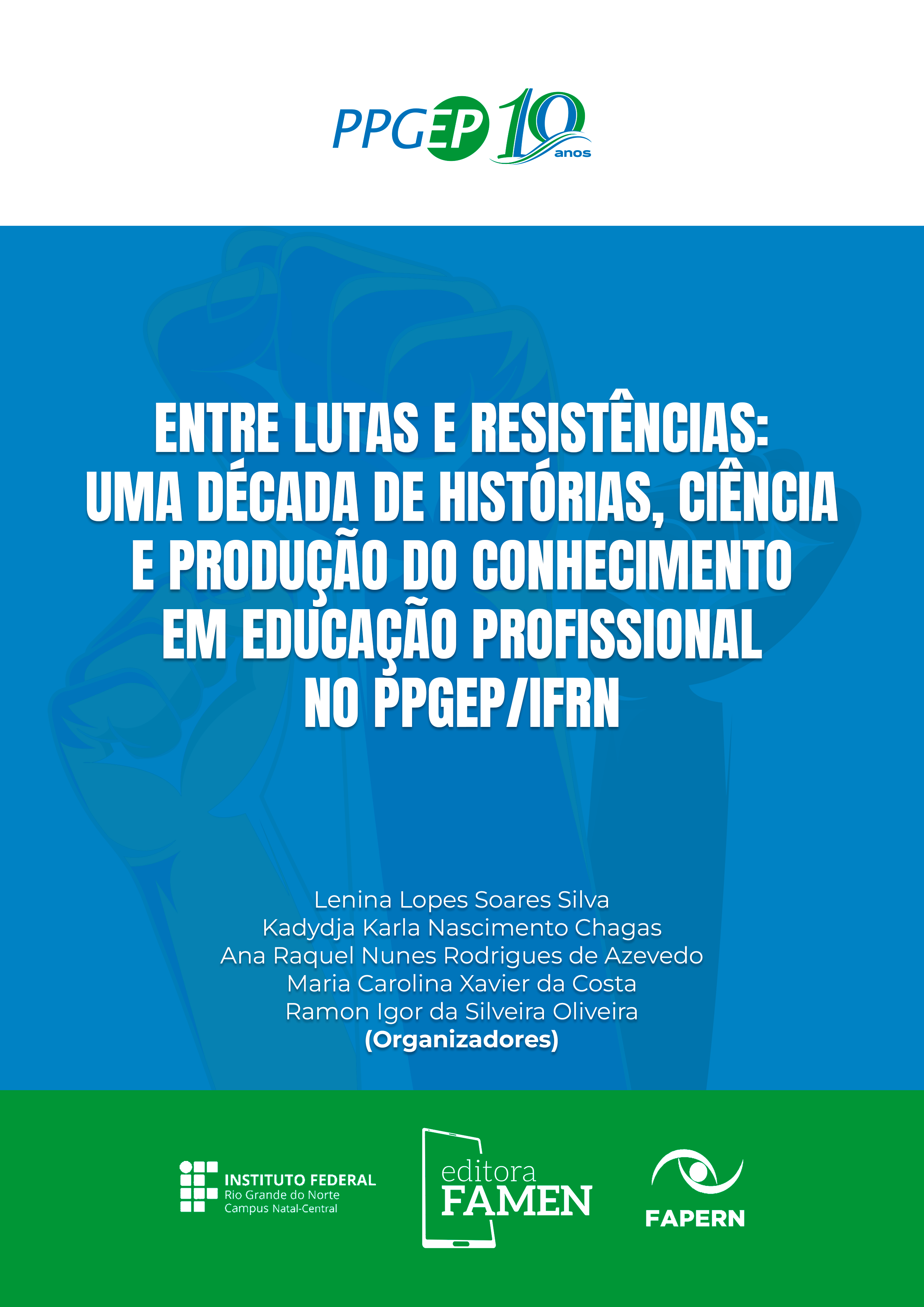 Entre Lutas e Resistência: Uma Década de Histórias, Ciência e Produção do Conhecimento em Educação Profissional no PPGEP/IFRN